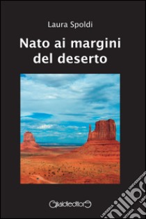 Nato ai margini del deserto libro di Spoldi Laura