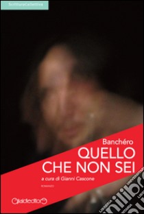 Quello che non sei libro di Banchéro; Cascone G. (cur.)