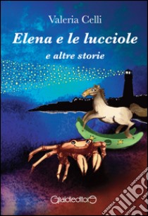 Elena e le lucciole e altre storie libro di Celli Valeria