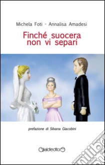 Finché suocera non vi separi libro di Foti Michela; Amadesi Annalisa