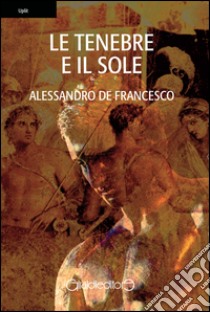Le tenebre e il sole libro di De Francesco Alessandro