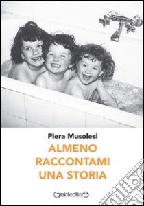 Almeno raccontami una storia libro di Musolesi Piera