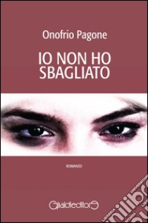 Io non ho sbagliato libro di Pagone Onofrio