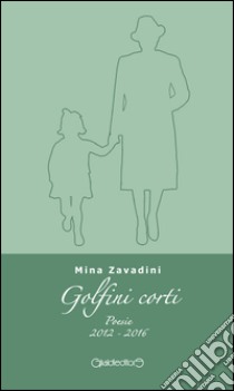 Golfini corti. Poesie (2012-2016) libro di Zavadini Mina