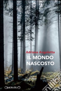 Il mondo nascosto libro di Angoletta Adriana