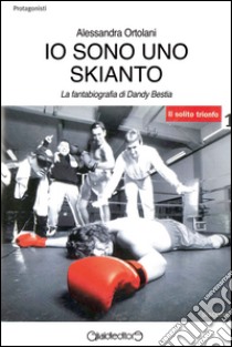 Io sono uno Skianto. La fantabiografia di Dandy Bestia libro di Ortolani Alessandra