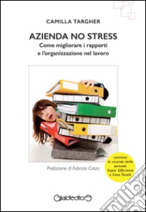 Azienda no stress. Come migliorare i rapporti e l'organizzazione nel lavoro libro di Targher Camilla