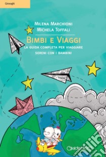 Bimbi e viaggi. La guida completa per viaggiare sereni con i bambini libro di Marchioni Milena; Toffali Michela