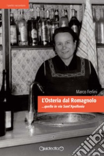 L'osteria dal Romagnolo... quella in via Sant'Apollonia libro di Ferlini Marco