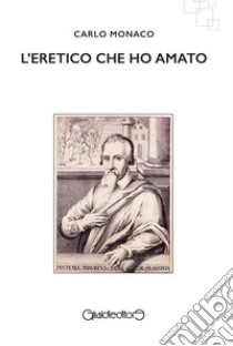 L'eretico che ho amato libro di Monaco Carlo