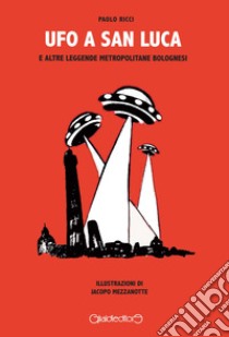 Ufo a San Luca e altre leggende metropolitane bolognesi libro di Ricci Paolo