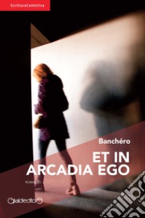 Et in Arcadia ego libro di Banchéro; Cascone G. (cur.)