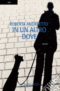 In un altro dove libro di Andreetto Roberta