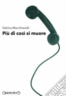 Più di così si muore libro di Macchiavelli Sabina