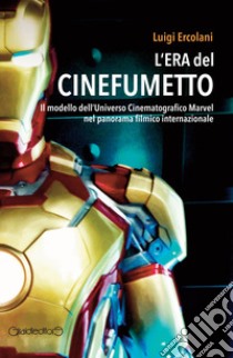 L'era del cinefumetto. Il modello dell'universo cinematografico Marvel nel panorama filmico internazionale libro di Ercolani Luigi