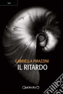 Il ritardo libro di Pirazzini Gabriella