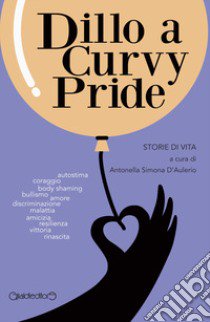 Dillo a Curvy Pride. Storie di vita libro di D'Aurelio A. S. (cur.)