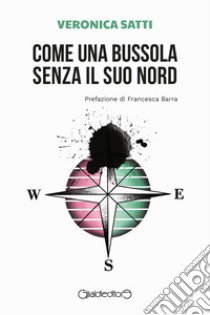 Come una bussola senza il suo nord libro di Satti Veronica