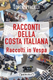 Racconti della costa italiana. Raccolti in Vespa libro di Pacilli Lorenzo