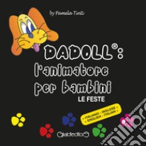 Dadoll®: l'animatore per bambini. Le feste. Ediz. italiana e inglese libro di Tinti Pamela