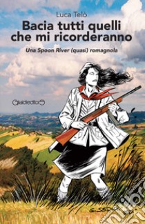 Bacia tutti quelli che mi ricorderanno. Una Spoon River (quasi) romagnola libro di Telò Luca