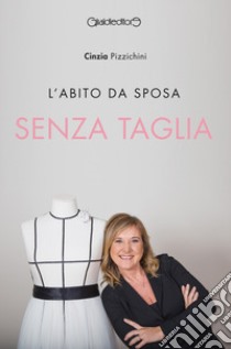 L'abito da sposa senza taglia libro di Pizzichini Cinzia