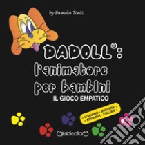 Dadoll®: l'animatore per bambini. Il gioco empatico. Ediz. italiana e inglese libro di Tinti Pamela