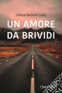 Un amore da brividi libro di Bettelli Lelio Chiara