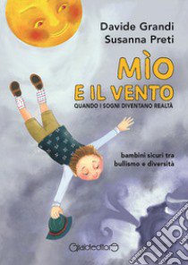 Mìo e il vento. Quando i sogni diventano realtà. Bambini sicuri tra bullismo e diversità libro di Grandi Davide; Preti Susanna