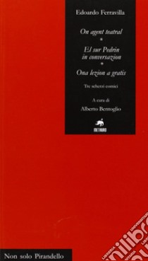 On agent teatral-El sur Pedrin in conversazion-Ona lezion a gratis. Tre scherzi comici libro di Ferravilla Edoardo; Bentoglio A. (cur.)