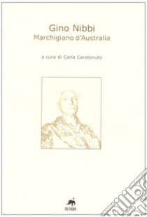 Gino Nibbi. Marchigiano d'Australia libro di Carotenuto C. (cur.)