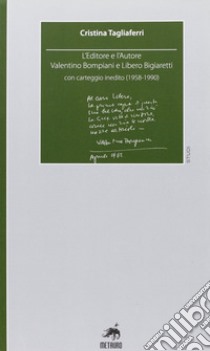 L'editore e l'autore. Valentino Bompiani e Libero Bigiaretti, con carteggio inedito (1958-1990) libro di Tagliaferri Cristina