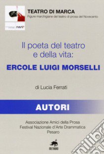 Il poeta del teatro e della vita. Ercole Luigi Morselli libro di Ferrati Lucia