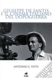 Giuseppe De Santis e il cinema italiano del dopoguerra libro di Vitti Antonio C.
