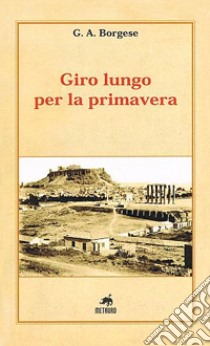 Giro lungo per la primavera libro di Borgese Giuseppe A.; Olivieri M. R. (cur.)