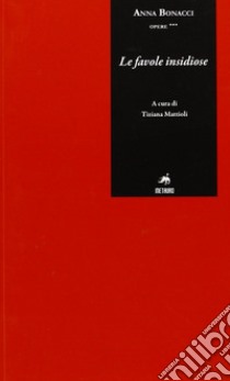 Le favole insidiose libro di Bonacci Anna; Mattioli T. (cur.)