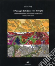 Il paesaggio della bassa valle del Foglia. Progetto di tutela, recupero e valorizzazione del paesaggio fluviale. Con CD-ROM libro di Ridolfi Simone