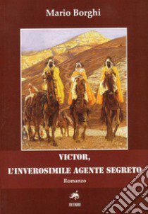 Victor, l'inverosimile agente segreto libro di Borghi Mario