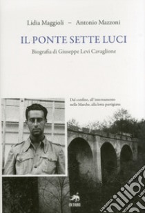 Il ponte sette luci. Biografia di Giuseppe Levi Cavaglione libro di Maggioli Lidia; Mazzoni Antonio