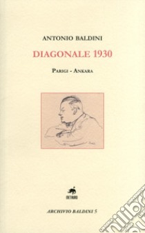 Diagonale 1930. Parigi-Ankara libro di Baldini Antonio; Aveto A. (cur.)