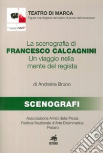 La scenografia di Francesco Calcagnini. Un viaggio nella mente del regista libro di Bruno Andreina