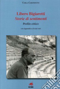 Libero Bigiaretti. Storie di sentimenti libro di Carotenuto Carla