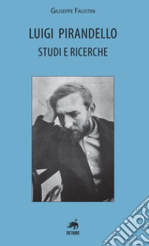 Luigi pirandello. Studi e ricerche libro di Faustini Giuseppe