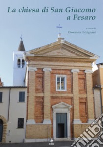 La chiesa di San Giacomo a Pesaro libro di Patrignani G. (cur.)