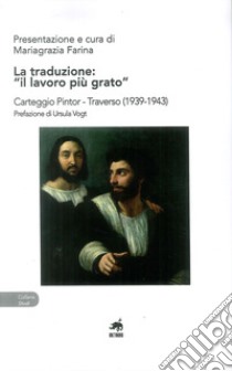 La traduzione: «il lavoro più grato». Carteggio Pintor-Traverso (1939-1943) libro di Farina M. (cur.)