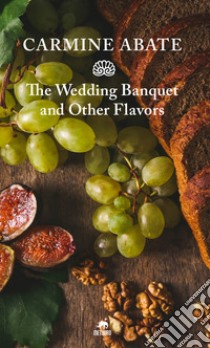 The wedding banquet and other flavors libro di Abate Carmine; Vitti A. (cur.)