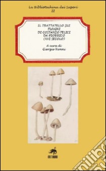 Il trattatello sui funghi di Costanzo Felici da Piobbico (XVI secolo) libro di Nonni Giorgio