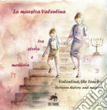 La maestra Valentina. Tra storia e memoria. Ediz. italiana e inglese libro