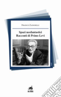 Spazi neofantastici. Racconti di Primo Levi. Nuova ediz. libro di Zangrilli Franco