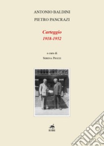 Carteggio (1918-1952). Ediz. critica libro di Baldini Antonio; Pancrazi Pietro; Piozzi S. (cur.)